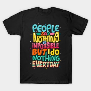 People say nothing is impossible but I Do Nothing Everyday, Positive Quotes Tshirt T-Shirt